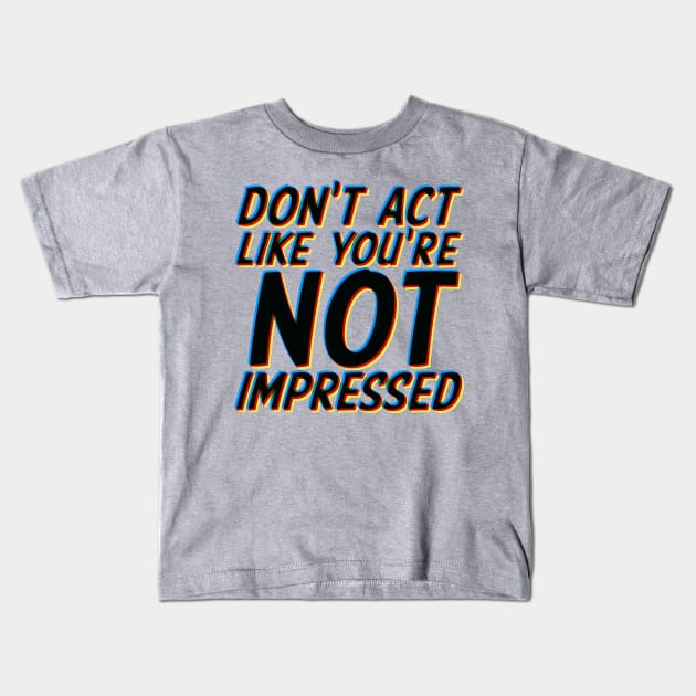 Don't Act Like You're Not Impressed Kids T-Shirt by Shopject